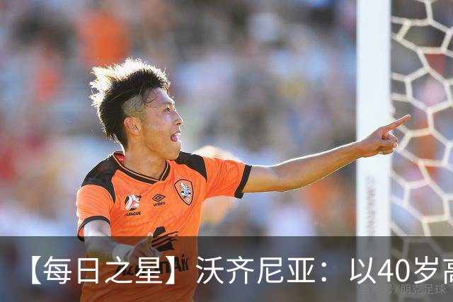 【每日之星】沃齐尼亚：以40岁高龄零封西班牙 让世界认识佛得角