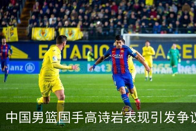 中国男篮国手高诗岩表现引发争议 球迷直言未见如此水准