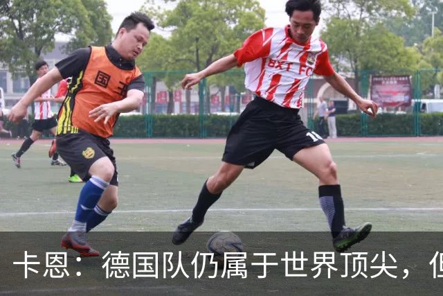 卡恩：德国队仍属于世界顶尖，但跟法国和西班牙比还是稍逊一筹