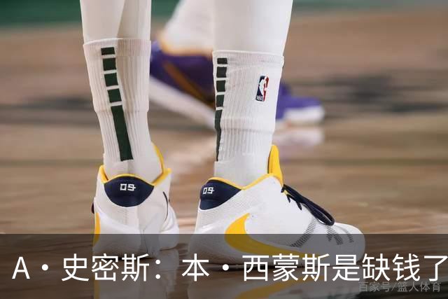 A·史密斯：本·西蒙斯是缺钱了才谈论复出 领钱时怎么没心理问题